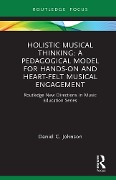 Cover-Bild zum Titel 'Holistic Musical Thinking: A Pedagogical Model for Hands-On and Heart-Felt Musical Engagement' von 'Daniel C. Johnson'