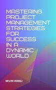 Mastering Project Management Strategies for Success in a Dynamic World - Meloni Vignali