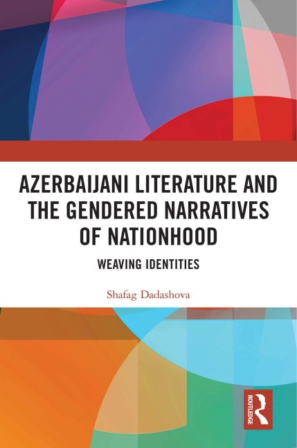 Azerbaijani Literature and the Gendered Narratives of Nationhood - Shafag Dadashova