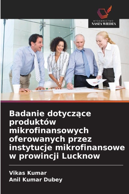 Badanie dotycz¿ce produktów mikrofinansowych oferowanych przez instytucje mikrofinansowe w prowincji Lucknow - Vikas Kumar, Anil Kumar Dubey