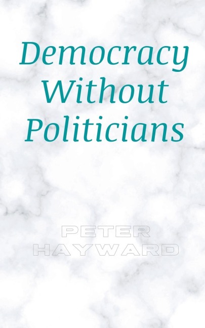 Democracy Without Politicians - Peter Hayward