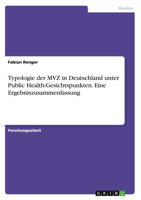 Typologie der MVZ in Deutschland unter Public Health-Gesichtspunkten. Eine Ergebniszusammenfassung - Fabian Renger