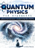 Quantum Physics For Beginners: A Clear and Concise Guide to Quantum Mechanics and Its Real-World Applications | Demystifying Black Holes, Strings, the Multiverse, and the Theory of Everything - Andrew Reeves
