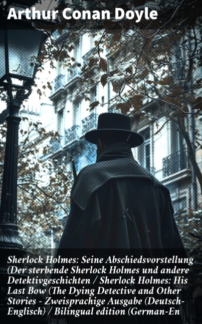 Sherlock Holmes: Seine Abschiedsvorstellung (Der sterbende Sherlock Holmes und andere Detektivgeschichten / Sherlock Holmes: His Last Bow (The Dying Detective and Other Stories - Zweisprachige Ausgabe (Deutsch-Englisch) / Bilingual edition (German-En - Arthur Conan Doyle