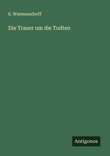 Die Trauer um die Todten - E. Wasmansdorff