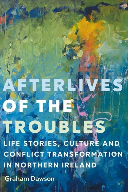 Afterlives of the Troubles - Graham Dawson