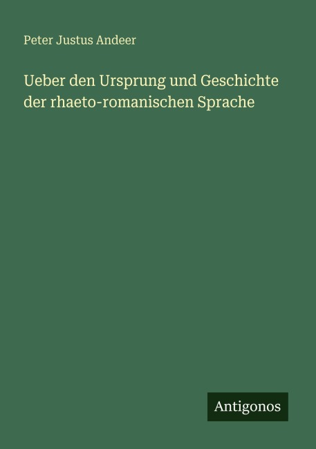 Ueber den Ursprung und Geschichte der rhaeto-romanischen Sprache - Peter Justus Andeer