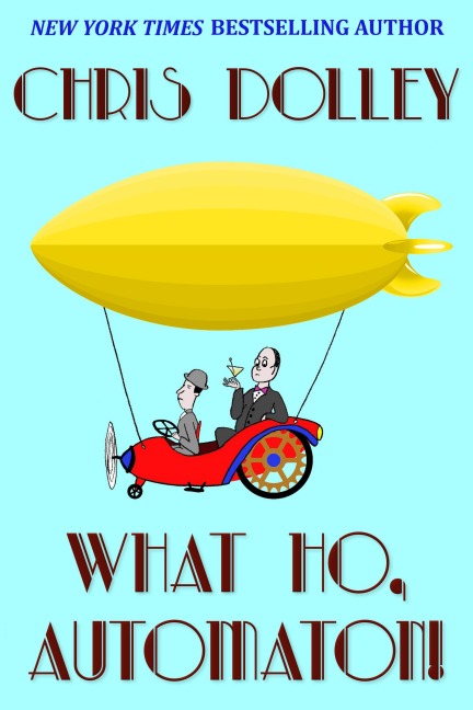 What Ho, Automaton! (Reeves and Worcester Steampunk Mysteries, #1) - Chris Dolley