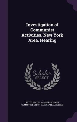 Investigation of Communist Activities, New York Area. Hearing - 