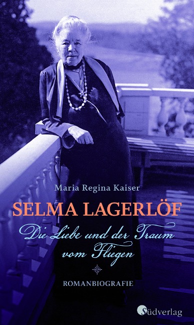 Selma Lagerlöf - Die Liebe und der Traum vom Fliegen - Maria Regina Kaiser