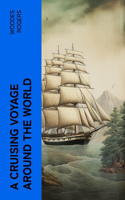 A Cruising Voyage Around the World - Woodes Rogers