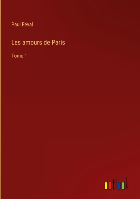 Les amours de Paris - Paul Féval