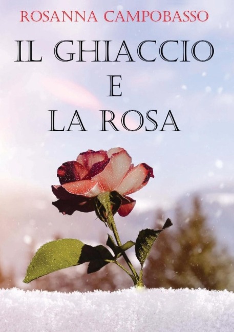 Il ghiaccio e la rosa - Rosanna Campobasso