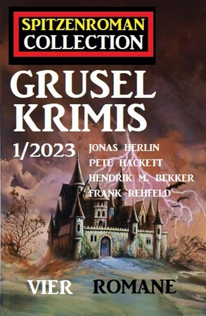 Spitzenroman Collection Gruselkrimis 1/2023 - Vier Romane - Jonas Herlin, Hendrik M. Bekker, Pete Hackett, Frank Rehfeld