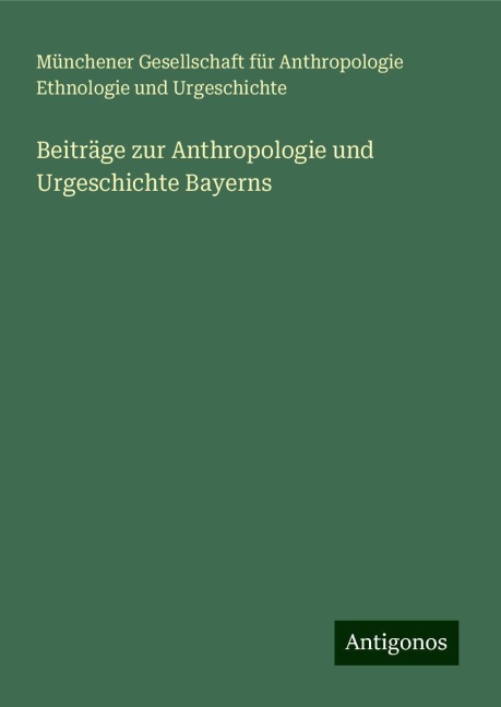 Beiträge zur Anthropologie und Urgeschichte Bayerns - Münchener Gesellschaft für Anthropologie Ethnologie und Urgeschichte