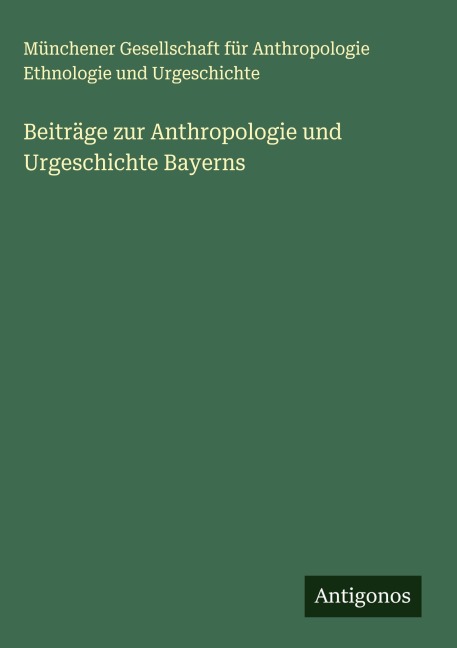 Beiträge zur Anthropologie und Urgeschichte Bayerns - Münchener Gesellschaft für Anthropologie Ethnologie und Urgeschichte