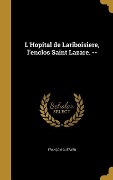 Cover-Bild zum Titel 'L'Hopital de Lariboisiere, l'enclos Saint Lazare. --' von 'François Guérard'