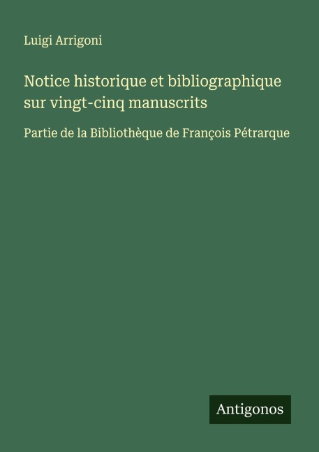 Notice historique et bibliographique sur vingt-cinq manuscrits - Luigi Arrigoni