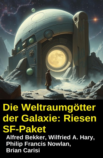 Die Weltraumgötter der Galaxie: Riesen SF-Paket - Alfred Bekker, Wilfried A. Hary, Philip Francis Nowlan, Brian Carisi