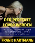 Der perfekte Lover werden - Frank Hartmann