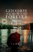 Cover-Bild zum Titel 'Goodbye Mr. Now and Forever' von 'T. L. Willis'