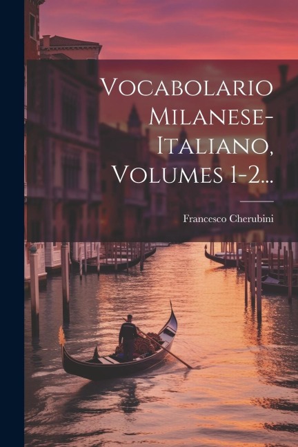 Vocabolario Milanese-italiano, Volumes 1-2... - Francesco Cherubini