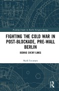 Cover-Bild zum Titel 'Fighting the Cold War in Post-Blockade, Pre-Wall Berlin' von 'Mark Fenemore'