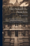 Cover-Bild zum Titel 'The Pràkrita-prakàsa: Or The Pràkrit-grammar Of Vararuchi, With The Commontary (manoramà) Of Bhàmaha: The First Complete Edition, ... With C' von 'Edw Byles Cowell'