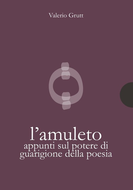L' amuleto. Appunti sul potere di guarigione della poesia - Valerio Grutt