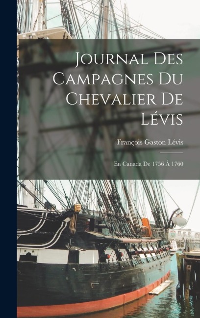 Journal des Campagnes du Chevalier de Lévis: En Canada de 1756 à 1760 - François Gaston Lévis