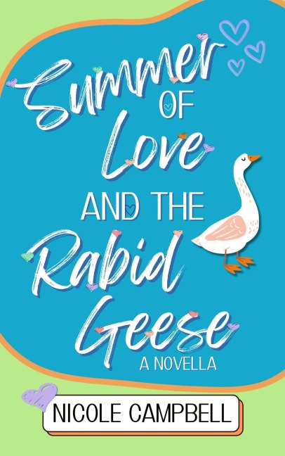 Summer of Love and the Rabid Geese: A Novella - Nicole Campbell