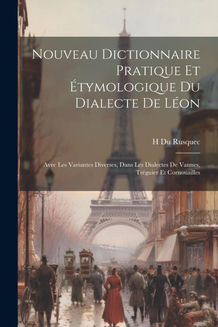 Nouveau Dictionnaire Pratique Et Étymologique Du Dialecte De Léon - H Du Rusquec
