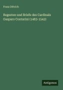 Cover-Bild zum Titel 'Regesten und Briefe des Cardinals Gasparo Contarini (1483-1542)' von 'Franz Dittrich'