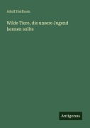 Cover-Bild zum Titel 'Wilde Tiere, die unsere Jugend kennen sollte' von 'Adolf Heilborn'