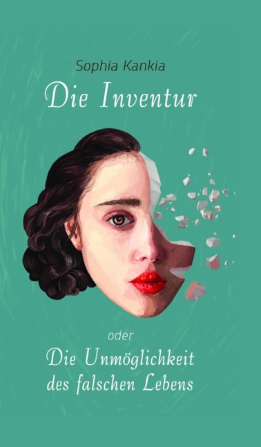 Die Inventur oder Die Unmöglichkeit des falschen Lebens - Sophia Kankia