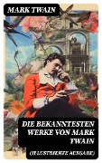 Die bekanntesten Werke von Mark Twain (Illustrierte Ausgabe) - Mark Twain