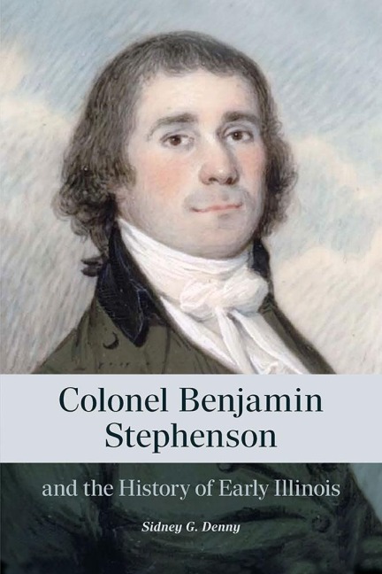 Colonel Benjamin Stephenson and the History of Early Illinois - Sidney G. Denny