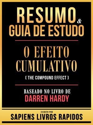 Resumo & Guia De Estudo - O Efeito Cumulativo (The Compound Effect) - Baseado No Livro De Darren Hardy - Sapiens Livros Rapidos