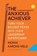Cover-Bild zum Titel 'The Anxious Achiever' von 'Morra Aarons-Mele'