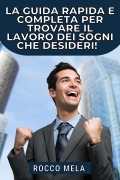 Cover-Bild zum Titel 'La guida rapida e completa per trovare il lavoro dei sogni che desideri!' von 'Rocco Mela'