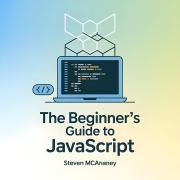Cover-Bild zum Titel 'The Beginner's Guide to JavaScript' von 'Steven Mcananey'