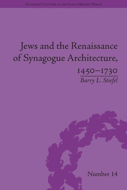 Jews and the Renaissance of Synagogue Architecture, 1450-1730 - Barry L Stiefel