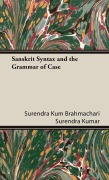 Cover-Bild zum Titel 'Sanskrit Syntax and the Grammar of Case' von 'Surendra Kum Brahmachari Surendra Kumar, Brahmachari Surendra Kumar'