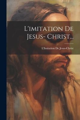 L'imitation De Jesus- Christ... - L'Imitation De Jesus-Christ