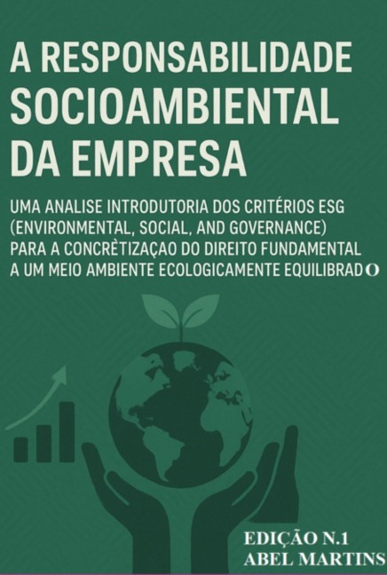 A Responsabilidade Socioambiental Da Empresa: Uma Análise Introdutória Dos Critérios Esg (environmental, Social, And Governance) Para A Concretização Do Direito Fundamental A Um Meio Ambiente Ecologicamente Equilibrado. - Abel Martins Filho