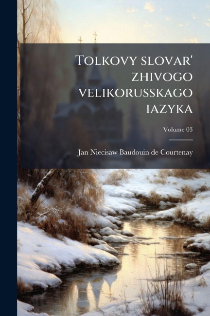 Tolkovy slovar' zhivogo velikorusskago iazyka - Jan Niecisaw Baudouin De Courtenay