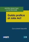 Guida Pratica al Jobs Act - Mattia Marchesi, Luna Bonaldi