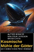 Kosmische Mühle der Götter und 2 andere Science Fiction Abenteuer - Alfred Bekker, Malcolm Jameson, Brian Carisi