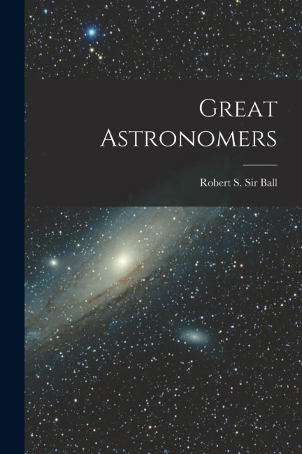 Great Astronomers - Robert S. Ball