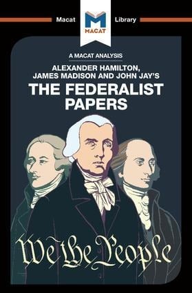 An Analysis of Alexander Hamilton, James Madison, and John Jay's The Federalist Papers - Jason Xidias, Jeremy Kleidosty